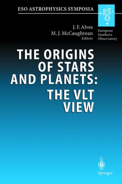 The Origins of Stars and Planets: The VLT View : Proceedings of the ESO Workshop Held in Garching, Germany, 24-27 April 2001, Hardback Book