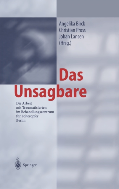 Das Unsagbare : Die Arbeit Mit Traumatisierten Im Behandlungszentrum Fur Folteropfer Berlin, Hardback Book