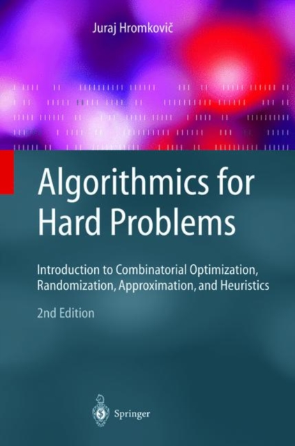 Algorithmics for Hard Problems : Introduction to Combinatorial Optimization, Randomization, Approximation, and Heuristics, Hardback Book