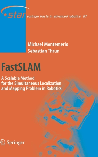 FastSLAM : A Scalable Method for the Simultaneous Localization and Mapping Problem in Robotics, Hardback Book