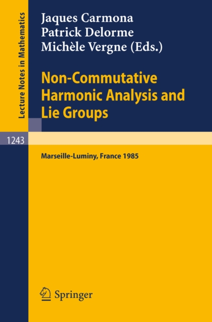 Non-Commutative Harmonic Analysis and Lie Groups : Proceedings of the International Conference Held in Marseille-Luminy, June 24-29, 1985, PDF eBook