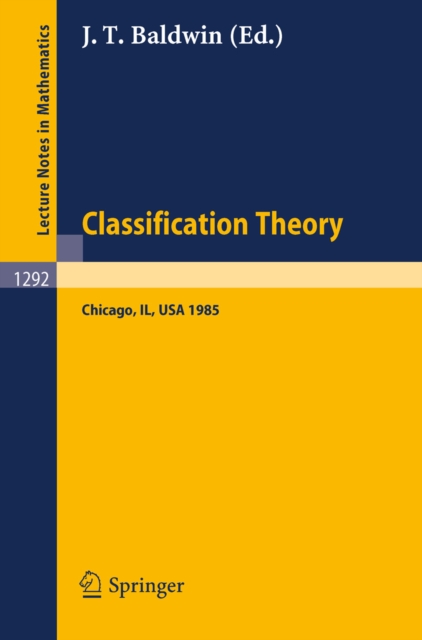 Classification Theory : Proceedings of the U.S.-Israel Workshop on Model Theory in Mathematical Logic Held in Chicago, Dec. 15-19, 1985, PDF eBook