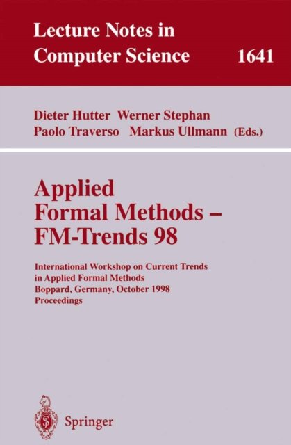 Applied Formal Methods - FM-Trends 98 : International Workshop on Current Trends in Applied Formal Methods, Boppard, Germany, October 7-9, 1998, Proceedings, PDF eBook