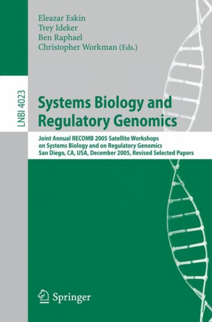 Systems Biology and Regulatory Genomics : Joint Annual RECOMB 2005 Satellite Workshops on Systems Biology and on Regulatory Genomics, San Diego, CA, USA, December 2-4, 2005, Revised Selected Papers, Paperback / softback Book