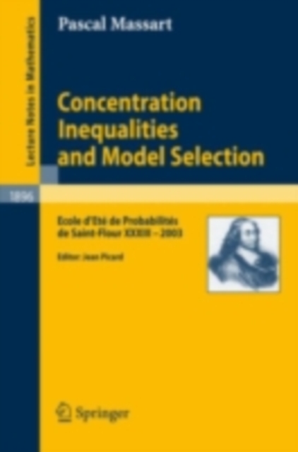 Concentration Inequalities and Model Selection : Ecole d'Ete de Probabilites de Saint-Flour XXXIII - 2003, PDF eBook