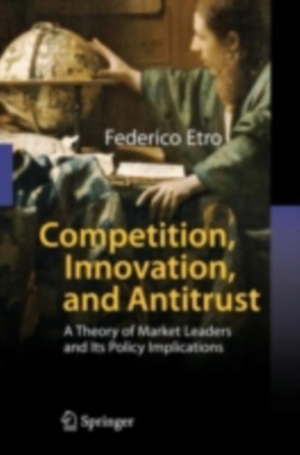 Competition, Innovation, and Antitrust : A Theory of Market Leaders and Its Policy Implications, PDF eBook