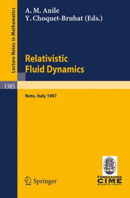 Relativistic Fluid Dynamics : Lectures given at the 1st 1987 Session of the Centro Internazionale Matematico Estivo (C.I.M.E.) held at Noto, Italy, May 25-June 3, 1987, Paperback / softback Book