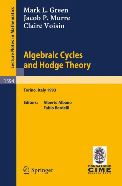 Algebraic Cycles and Hodge Theory : Lectures given at the 2nd Session of the Centro Internazionale Matematico Estivo (C.I.M.E.) held in Torino, Italy, June 21 - 29, 1993, Paperback / softback Book