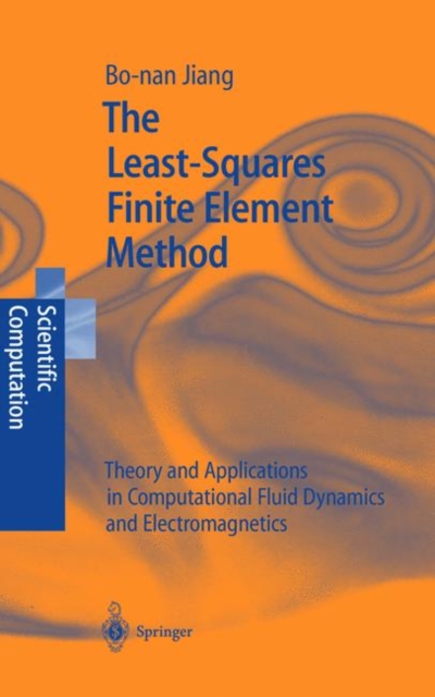 The Least-Squares Finite Element Method : Theory and Applications in Computational Fluid Dynamics and Electromagnetics, Hardback Book