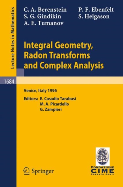 Integral Geometry, Radon Transforms and Complex Analysis : Lectures given at the 1st Session of the Centro Internazionale Matematico Estivo (C.I.M.E.) held in Venice, Italy, June 3-12, 1996, Paperback / softback Book