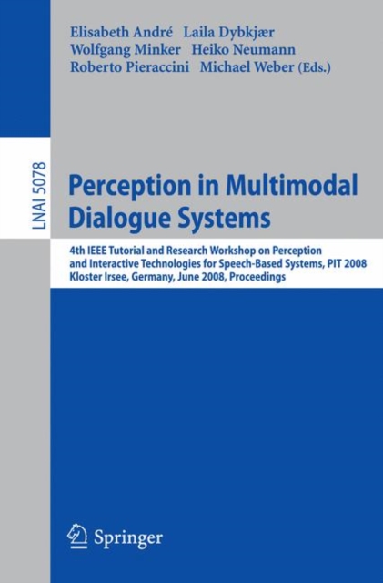 Perception in Multimodal Dialogue Systems : 4th IEEE Tutorial and Research Workshop on Perception and Interactive Technologies for Speech-Based Systems, PIT 2008, Kloster Irsee, Germany, June 16-18, 2, Paperback / softback Book