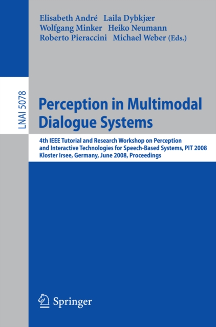 Perception in Multimodal Dialogue Systems : 4th IEEE Tutorial and Research Workshop on Perception and Interactive Technologies for Speech-Based Systems, PIT 2008, Kloster Irsee, Germany, June 16-18, 2, PDF eBook