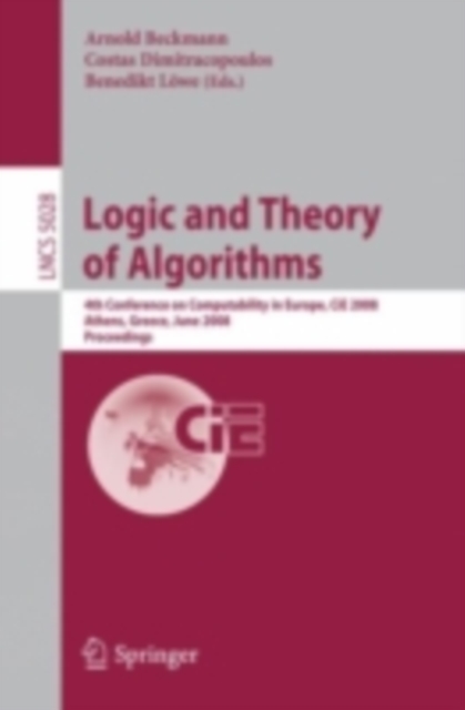 Logic and Theory of Algorithms : 4th Conference on Computability in Europe, CiE 2008 Athens, Greece, June 15-20, 2008, Proceedings, PDF eBook