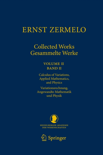 Ernst Zermelo - Collected Works/Gesammelte Werke II : Volume II/Band II - Calculus of Variations, Applied Mathematics, and Physics/Variationsrechnung, Angewandte Mathematik und Physik, PDF eBook