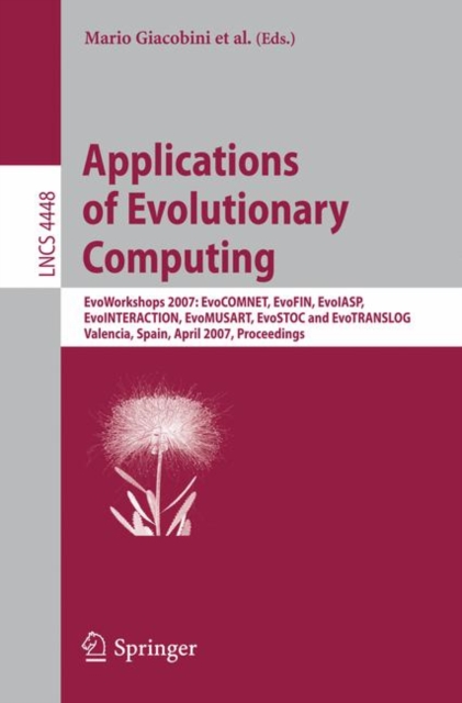 Applications of Evolutionary Computing : EvoWorkshops 2007:EvoCOMNET, EvoFIN, EvoIASP, EvoINTERACTION, EvoMUSART, EvoSTOC, and EvoTransLog, Valencia, Spain, April 11-13, 2007, Proceedings, Paperback / softback Book