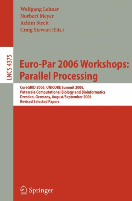 Euro-Par 2006 Workshops: Parallel Processing : CoreGRID 2006, UNICORE Summit 2006, Petascale Computational Biology and Bioinformatics, Dresden, Germany, August 29-September 1, 2006, Revised Selected P, PDF eBook