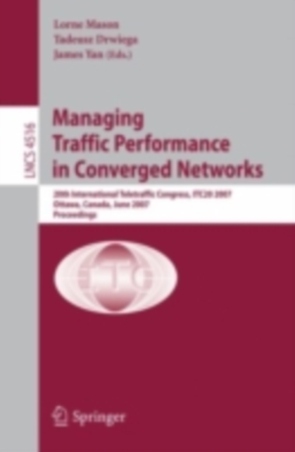 Managing Traffic Performance in Converged Networks : 20th International Teletraffic Congress, ITC20 2007, Ottawa, Canada, June 17-21, 2007, Proceedings, PDF eBook