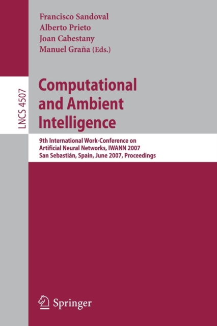 Computational and Ambient Intelligence : 9th International Work-Conference on Artificial Neural Networks, IWANN 2007, San Sebastian, Spain, June 20-22, 2007, Proceedings, Paperback / softback Book