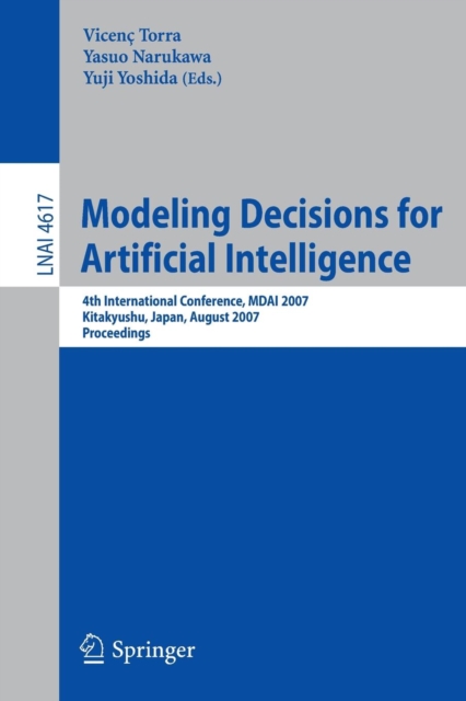 Modeling Decisions for Artificial Intelligence : 4th International Conference, MDAI 2007, Kitakyushu, Japan, August 16-18, 2007, Proceedings, Paperback / softback Book