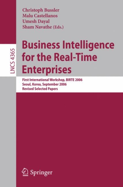 Business Intelligence for the Real-Time Enterprises : First International Workshop, BIRTE 2006, Seoul, Korea, September 11, 2006, Revised Selected Papers, Paperback / softback Book