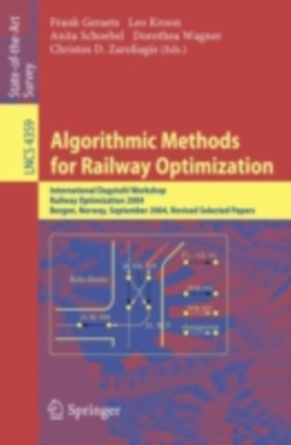 Algorithmic Methods for Railway Optimization : International Dagstuhl Workshop, Railway Optimization 2004, Dagstuhl Castle, Germany, June 20-25, 2004,  Bergen, Norway, September 16-17, 2004, Revised S, PDF eBook
