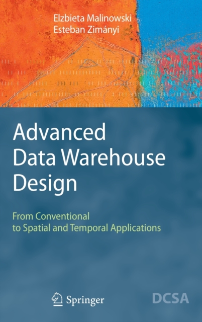 Advanced Data Warehouse Design : From Conventional to Spatial and Temporal Applications, Hardback Book