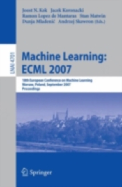 Machine Learning: ECML 2007 : 18th European Conference on Machine Learning, Warsaw, Poland, September 17-21, 2007, Proceedings, PDF eBook