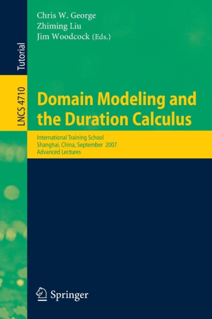 Domain Modeling and the Duration Calculus : International Training School, Shanghai, China, September 17-21, 2007, Advanced Lectures, Paperback / softback Book