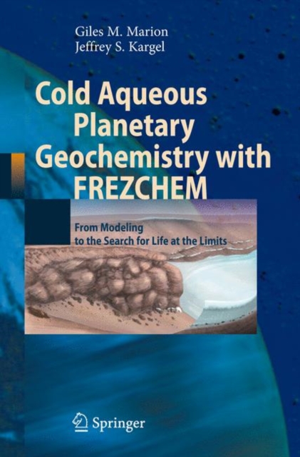 Cold Aqueous Planetary Geochemistry with Frezchem : From Modeling to the Search for Life at the Limits, Hardback Book