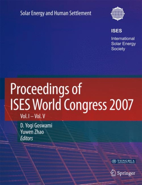 Proceedings of ISES World Congress 2007 (Vol.1-Vol.5) : Solar Energy and Human Settlement, Hardback Book