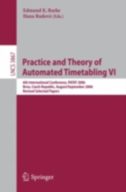 Practice and Theory of Automated Timetabling VI : 6th International Conference, PATAT 2006 Brno, Czech Republic, August 30-September 1, 2006 Revised Selected Papers, PDF eBook