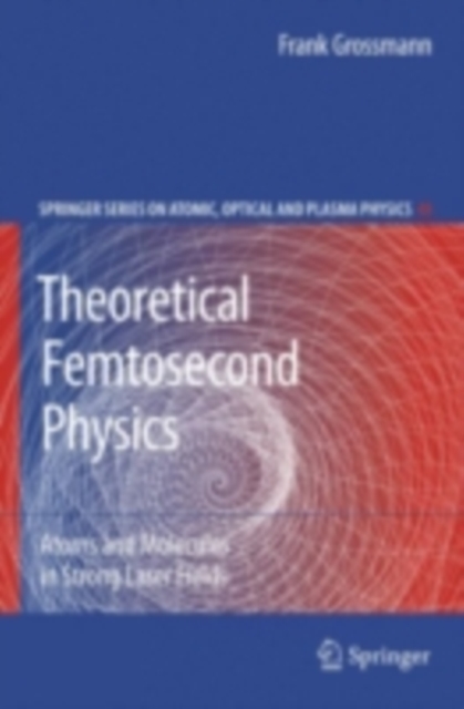 Theoretical Femtosecond Physics : Atoms and Molecules in Strong Laser Fields, PDF eBook