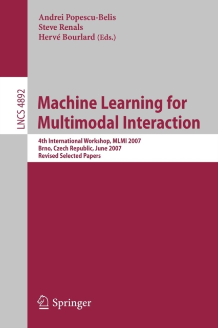Machine Learning for Multimodal Interaction : 4th International Workshop, MLMI 2007, Brno, Czech Republic, June 28-30, 2007, Revised Selected Papers, Paperback / softback Book