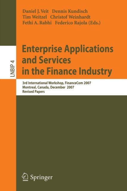 Enterprise Applications and Services in the Finance Industry : 3rd International Workshop, FinanceCom 2007, Montreal, Canada, December 8, 2007, Revised Papers, Paperback / softback Book