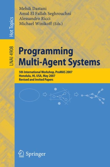 Programming Multi-Agent Systems : Fifth International Workshop, ProMAS 2007 Honolulu, HI, USA, May 14-18, 2007 Revised and Invited Papers, Paperback / softback Book