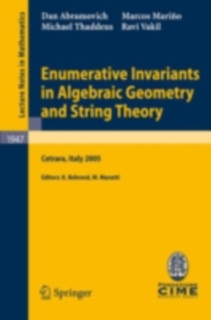 Enumerative Invariants in Algebraic Geometry and String Theory : Lectures given at the C.I.M.E. Summer School held in Cetraro, Italy, June 6-11, 2005, PDF eBook