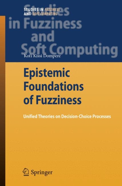 Epistemic Foundations of Fuzziness : Unified Theories on Decision-Choice Processes, Hardback Book