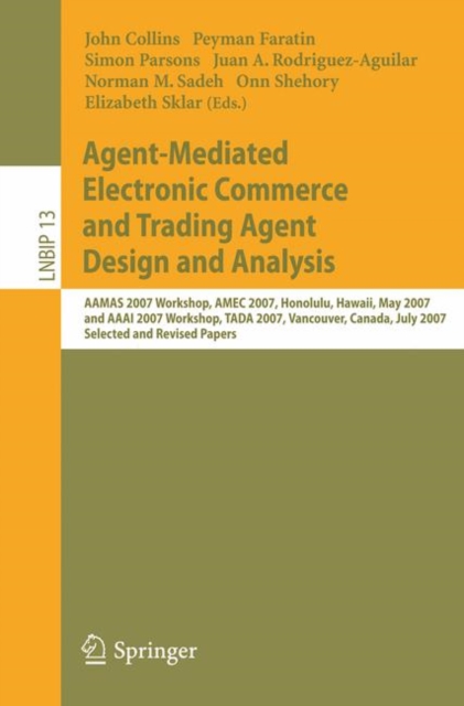 Agent-Mediated Electronic Commerce and Trading Agent Design and Analysis : AAMAS 2007 Workshop, AMEC 2007, Honolulu, Hawaii, May 14, 2007, and AAAI 2007 Workshop, TADA 2007, Vancouver, Canada, July 23, Paperback / softback Book