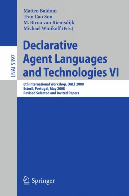 Declarative Agent Languages and Technologies VI : 6th International Workshop, DALT 2008, Estoril, Portugal, May 12, 2008, Revised Selected and Invited Papers, Paperback / softback Book