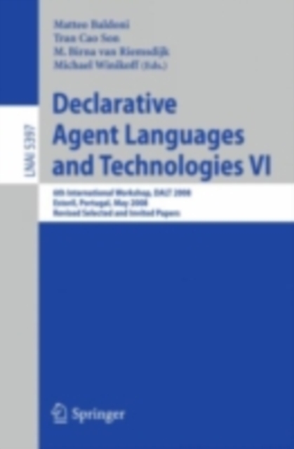 Declarative Agent Languages and Technologies VI : 6th International Workshop, DALT 2008, Estoril, Portugal, May 12, 2008, Revised Selected and Invited Papers, PDF eBook