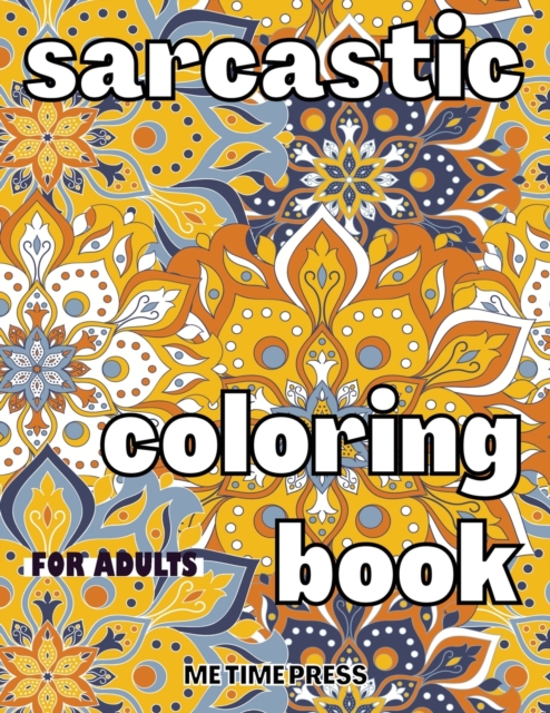Sarcastic Coloring Book for Adults : Anti-Anxiety Coloring Book, Job Stress Relief, Relaxing Quotes Coloring Pages, Funny Sarcastic Sayings Gift Book, Paperback / softback Book