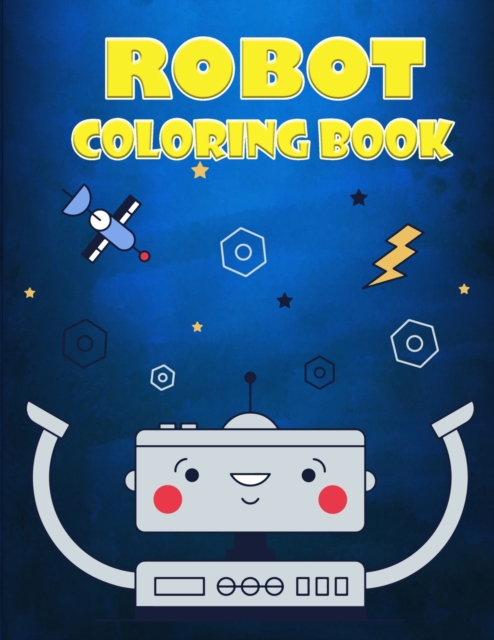 Robot Coloring Book for Kids Ages 4-7 : A Great Collection Of Coloring Pages for Boys and Girls, Paperback / softback Book