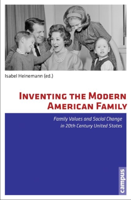 Inventing the Modern American Family : Family Values and Social Change in 20th Century United States, Paperback / softback Book