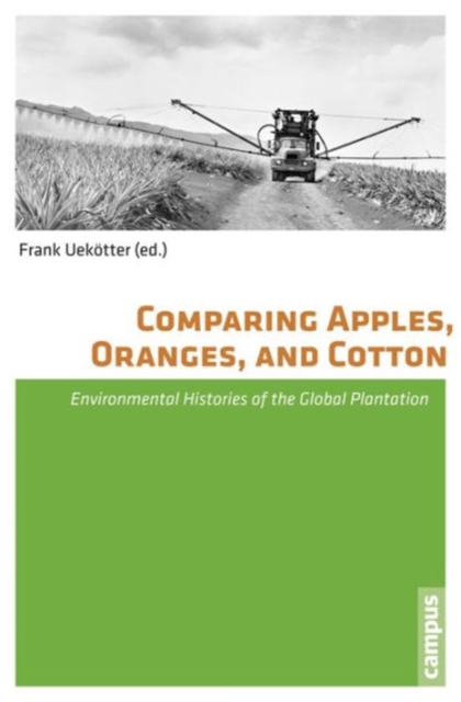 Comparing Apples, Oranges, and Cotton : Environmental Histories of the Global Plantation, Paperback / softback Book
