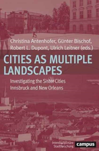 Cities as Multiple Landscapes : Investigating the Sister Cities Innsbruck and New Orleans, Paperback / softback Book