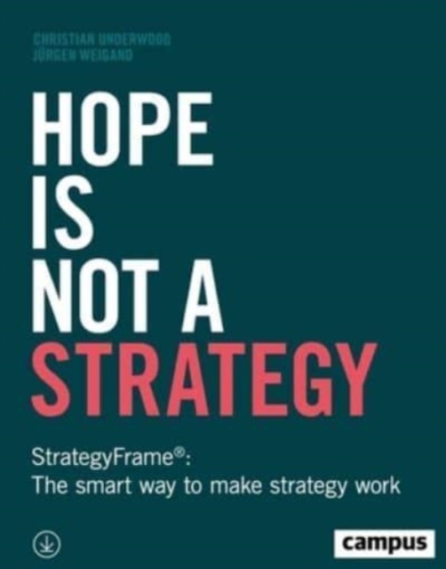 Hope Is Not a Strategy : StrategyFrame®: The Smart Way to Make Strategy Work, Paperback / softback Book