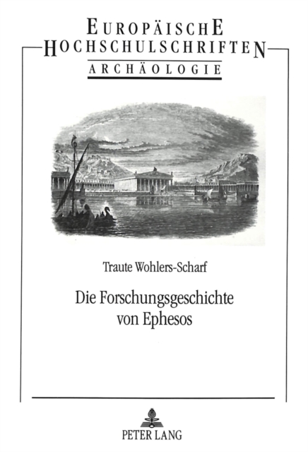 Die Forschungsgeschichte von Ephesos : Entdeckungen, Grabungen und Persoenlichkeiten, Paperback Book
