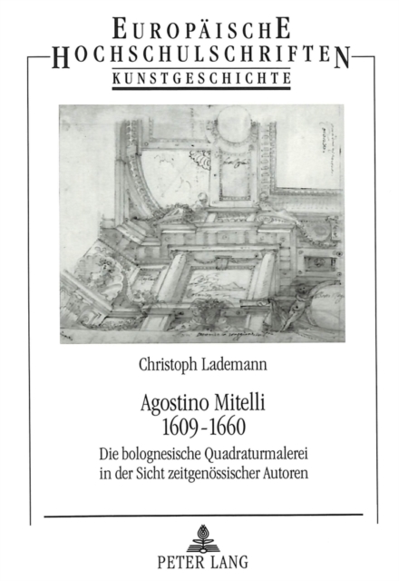 Agostino Mitelli- 1609 - 1660 : Die bolognesische Quadraturmalerei in der Sicht zeitgenoessischer Autoren, Paperback Book