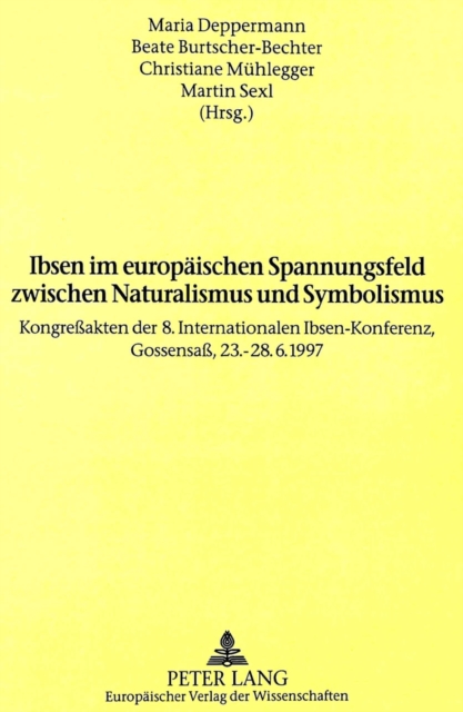 Ibsen im europaeischen Spannungsfeld zwischen Naturalismus und Symbolismus : Kongreakten der 8. Internationalen Ibsen-Konferenz, Gossensa, 23.-28.6.1997, Paperback Book