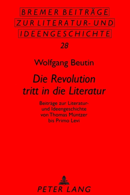 Â«Die Revolution tritt in die LiteraturÂ» : Beitraege zur Literatur- und Ideengeschichte von Thomas Muentzer bis Primo Levi, Paperback Book